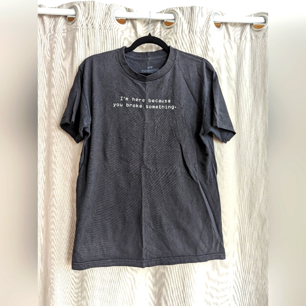 I'm Here Because You Broke Something T-shirt